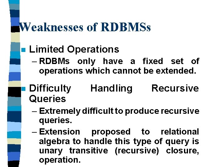 Weaknesses of RDBMSs n Limited Operations – RDBMs only have a fixed set of