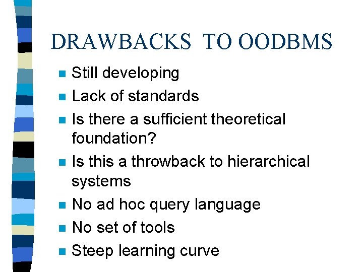 DRAWBACKS TO OODBMS n n n n Still developing Lack of standards Is there