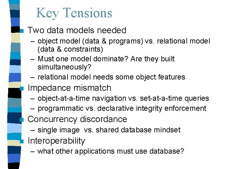 Key Tensions n Two data models needed – object model (data & programs) vs.