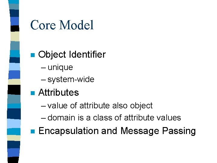 Core Model n Object Identifier – unique – system-wide n Attributes – value of