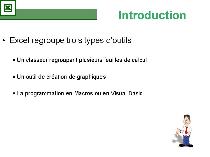 Introduction • Excel regroupe trois types d’outils : § Un classeur regroupant plusieurs feuilles Introduction • Excel regroupe trois types d’outils : § Un classeur regroupant plusieurs feuilles