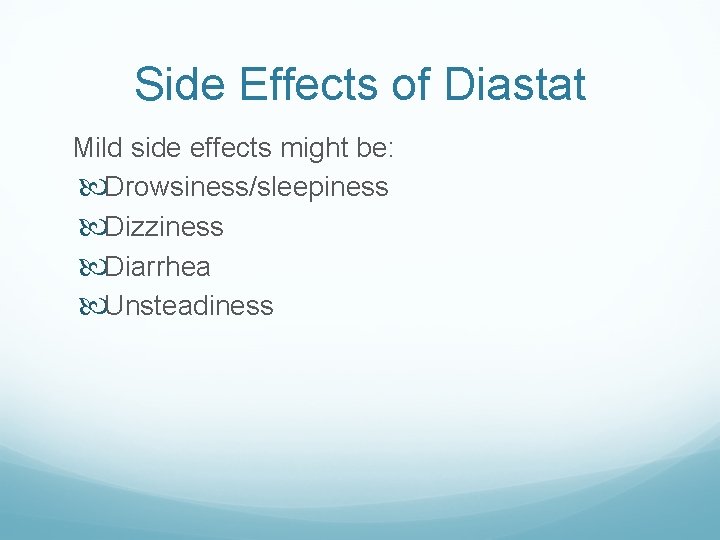 Side Effects of Diastat Mild side effects might be: Drowsiness/sleepiness Dizziness Diarrhea Unsteadiness 