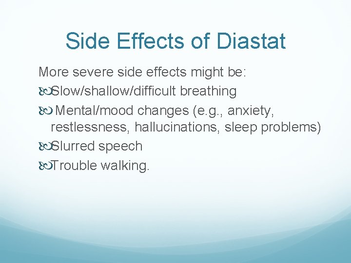 Side Effects of Diastat More severe side effects might be: Slow/shallow/difficult breathing Mental/mood changes