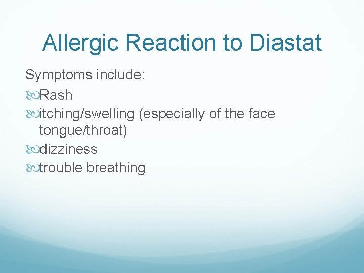 Allergic Reaction to Diastat Symptoms include: Rash itching/swelling (especially of the face tongue/throat) dizziness