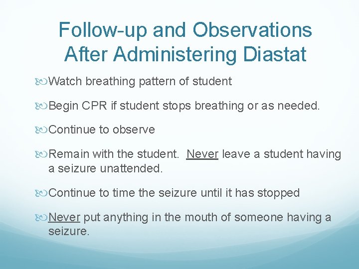 Follow-up and Observations After Administering Diastat Watch breathing pattern of student Begin CPR if