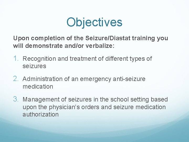 Objectives Upon completion of the Seizure/Diastat training you will demonstrate and/or verbalize: 1. Recognition