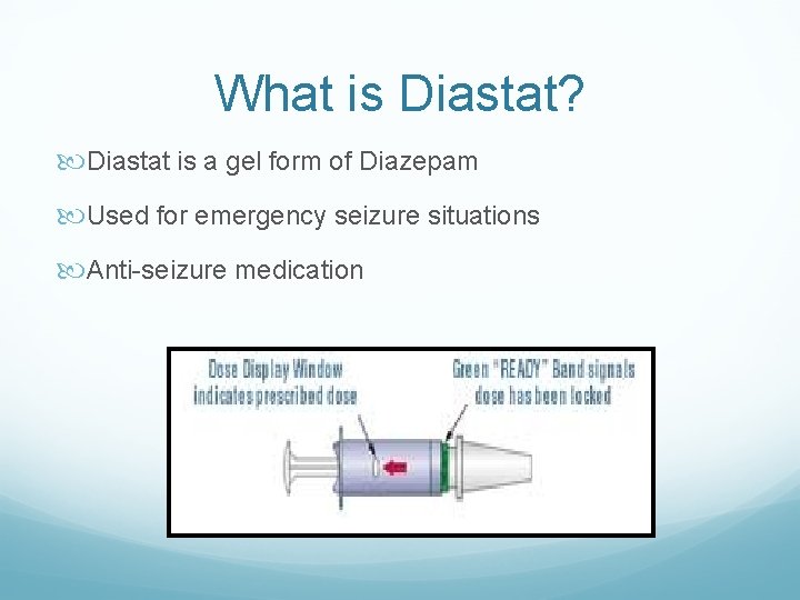 What is Diastat? Diastat is a gel form of Diazepam Used for emergency seizure