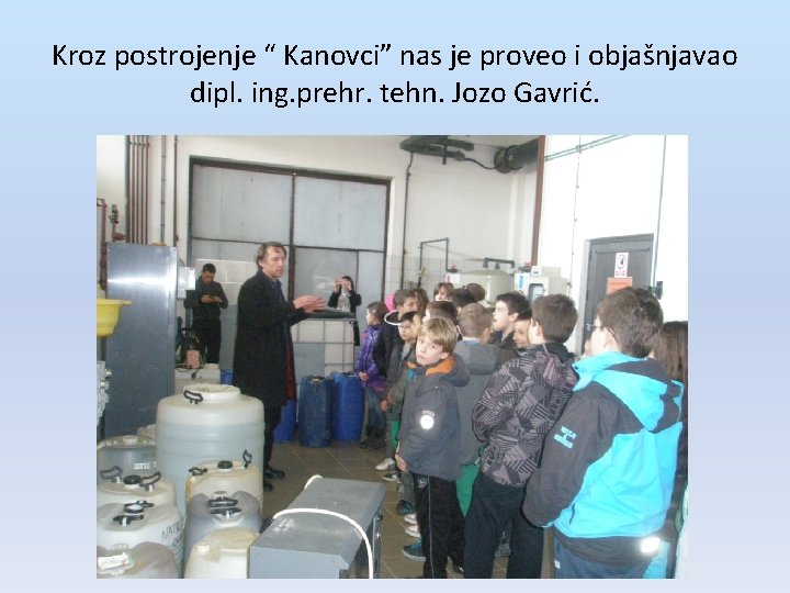 Kroz postrojenje “ Kanovci” nas je proveo i objašnjavao dipl. ing. prehr. tehn. Jozo