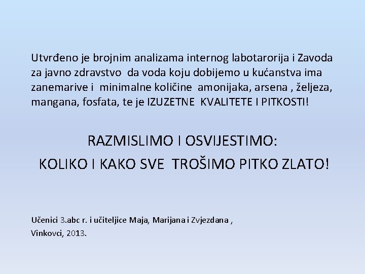 Utvrđeno je brojnim analizama internog labotarorija i Zavoda za javno zdravstvo da voda koju