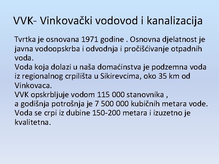 VVK- Vinkovački vodovod i kanalizacija Tvrtka je osnovana 1971 godine. Osnovna djelatnost je javna