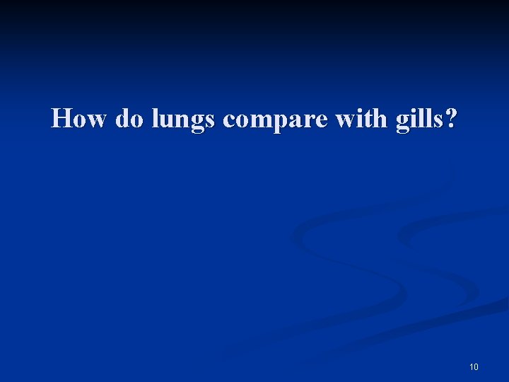 How do lungs compare with gills? 10 