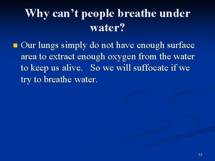 Why can’t people breathe under water? n Our lungs simply do not have enough