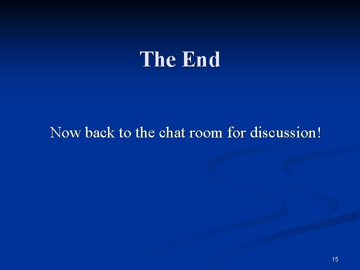 The End Now back to the chat room for discussion! 15 