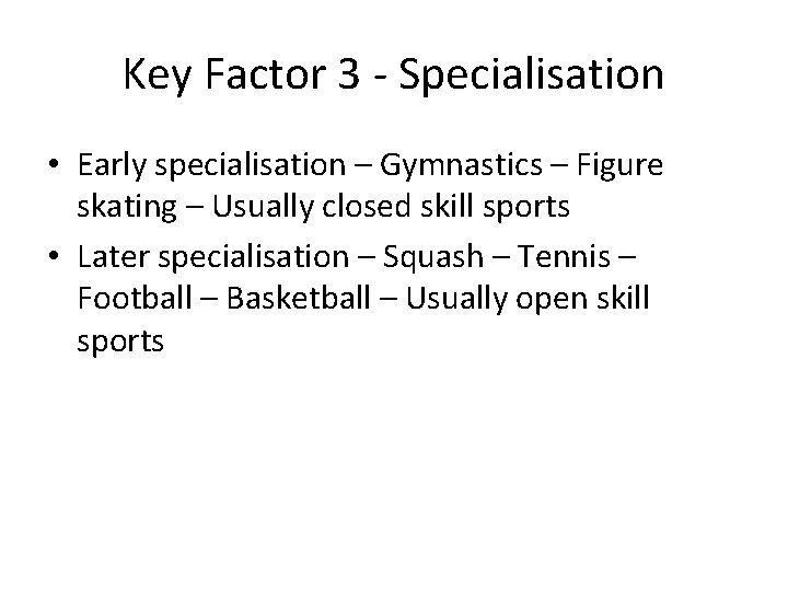 Key Factor 3 - Specialisation • Early specialisation – Gymnastics – Figure skating –