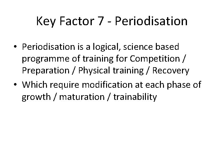 Key Factor 7 - Periodisation • Periodisation is a logical, science based programme of