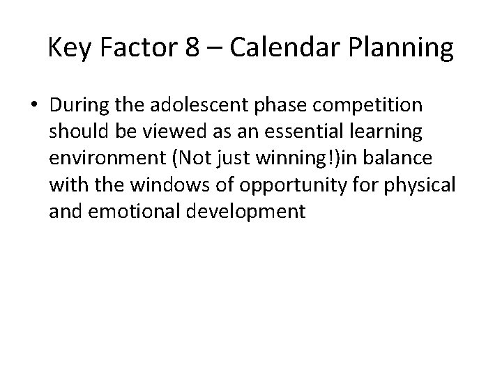 Key Factor 8 – Calendar Planning • During the adolescent phase competition should be