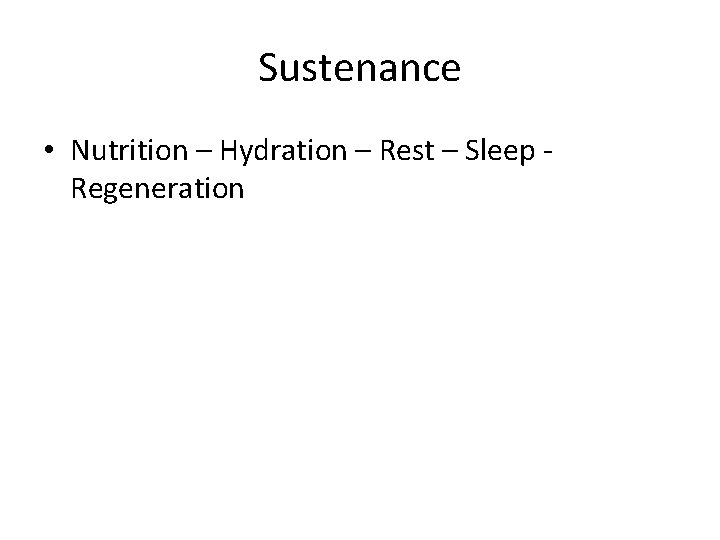 Sustenance • Nutrition – Hydration – Rest – Sleep Regeneration 