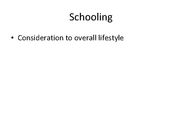 Schooling • Consideration to overall lifestyle 