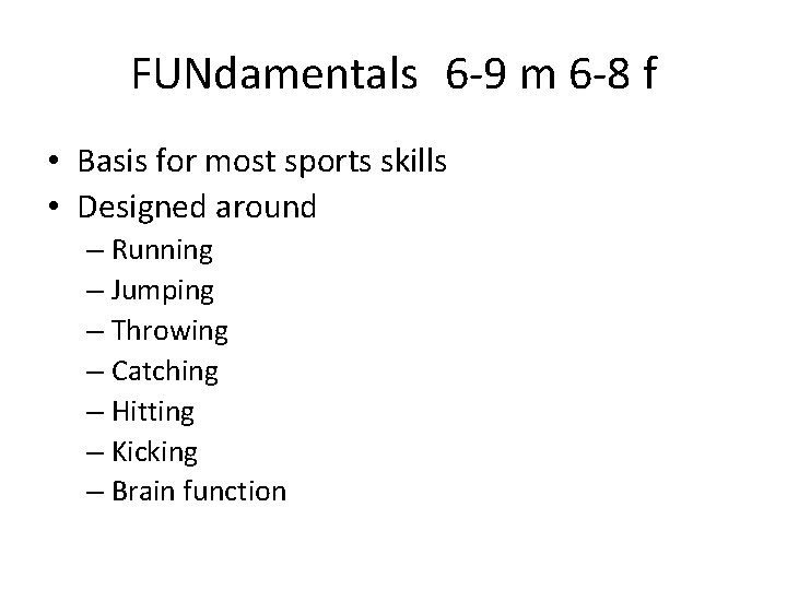 FUNdamentals 6 -9 m 6 -8 f • Basis for most sports skills •
