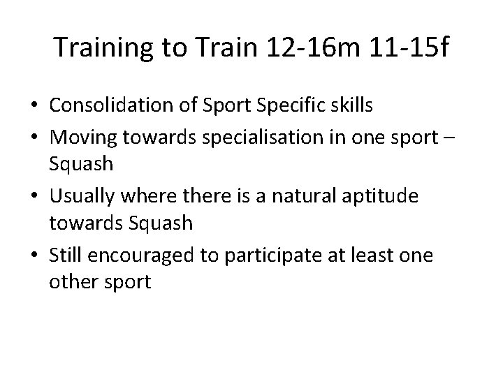 Training to Train 12 -16 m 11 -15 f • Consolidation of Sport Specific