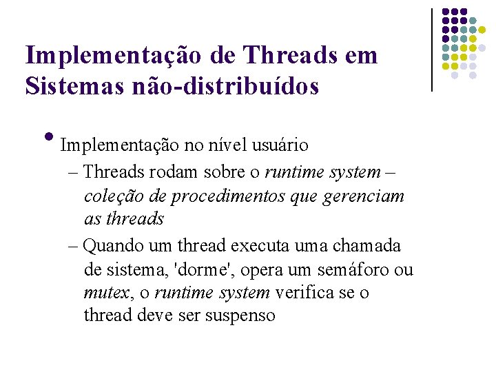 Implementação de Threads em Sistemas não-distribuídos Implementação no nível usuário – Threads rodam sobre