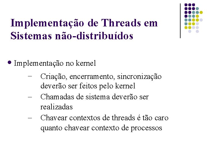 Implementação de Threads em Sistemas não-distribuídos Implementação no kernel – – – Criação, encerramento,