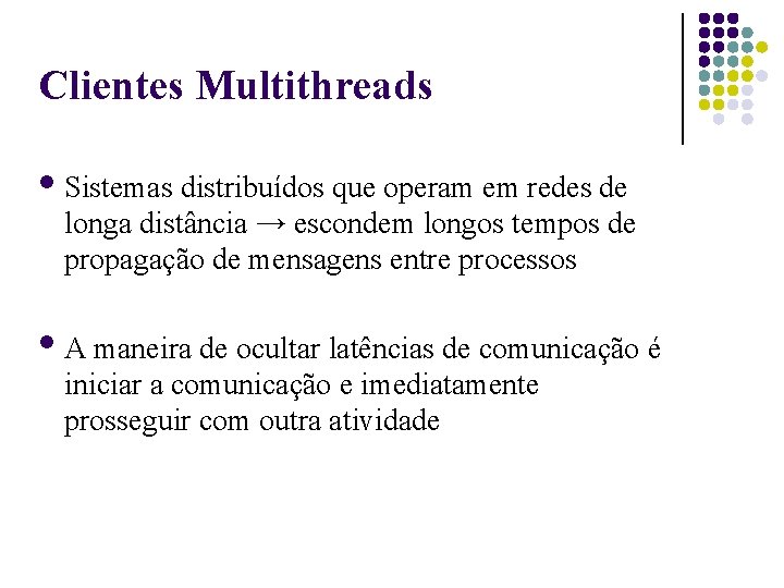 Clientes Multithreads Sistemas distribuídos que operam em redes de longa distância → escondem longos
