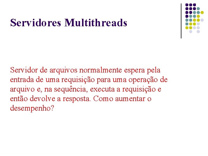 Servidores Multithreads Servidor de arquivos normalmente espera pela entrada de uma requisição para uma