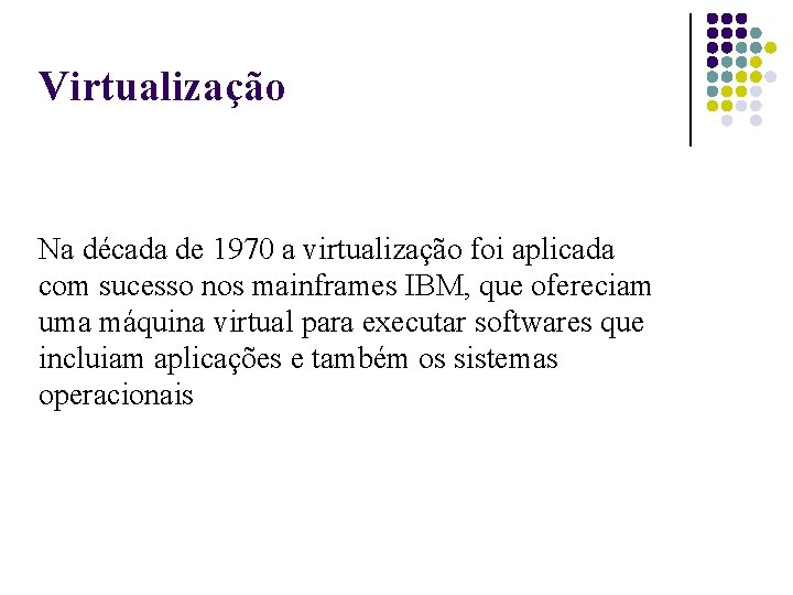 Virtualização Na década de 1970 a virtualização foi aplicada com sucesso nos mainframes IBM,