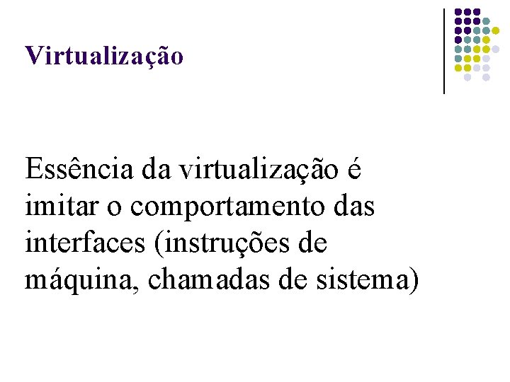 Virtualização Essência da virtualização é imitar o comportamento das interfaces (instruções de máquina, chamadas