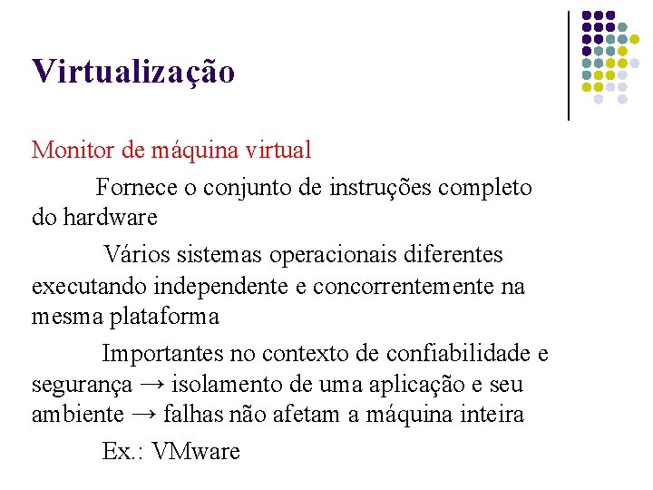 Virtualização Monitor de máquina virtual Fornece o conjunto de instruções completo do hardware Vários