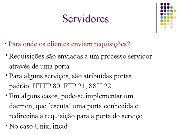 Servidores ● Para onde os clientes enviam requisições? Requisições são enviadas a um processo