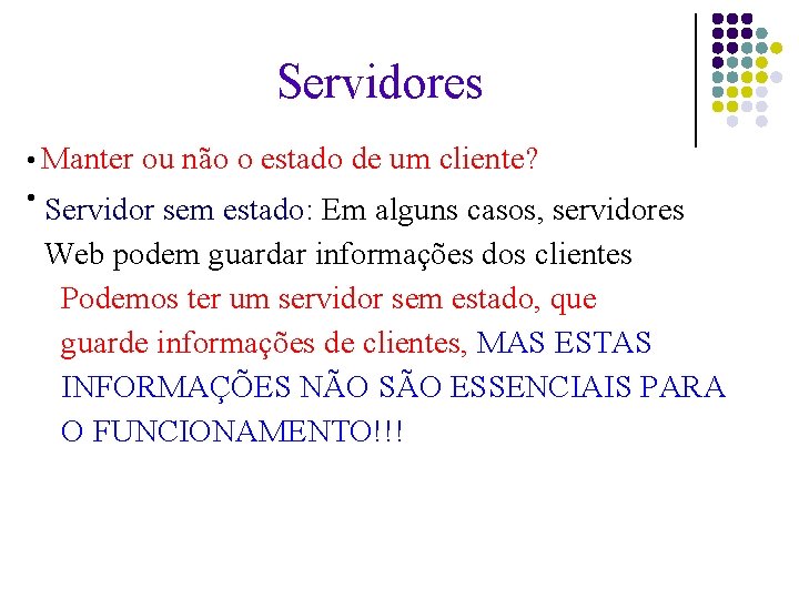 Servidores ● ● Manter ou não o estado de um cliente? Servidor sem estado: