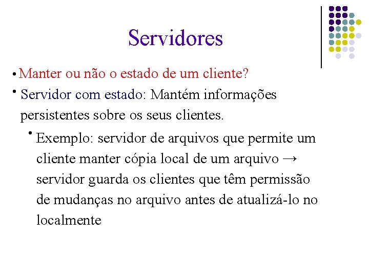 Servidores Manter ou não o estado de um cliente? ● Servidor com estado: Mantém