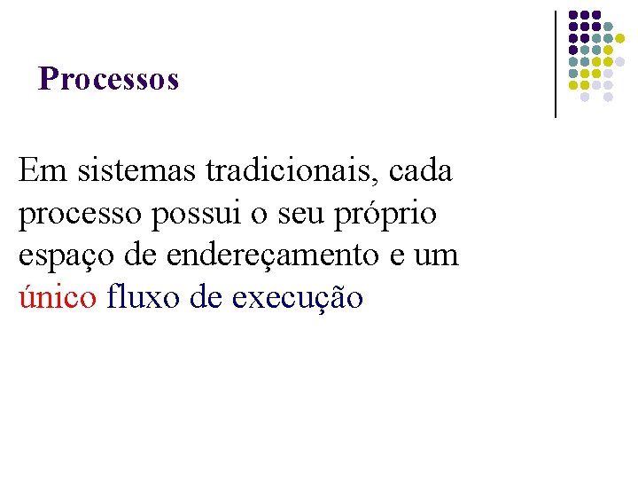 Processos Em sistemas tradicionais, cada processo possui o seu próprio espaço de endereçamento e