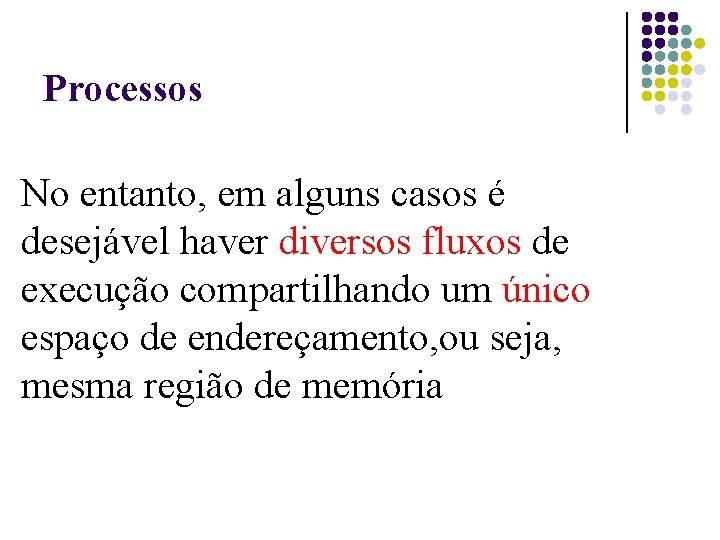 Processos No entanto, em alguns casos é desejável haver diversos fluxos de execução compartilhando