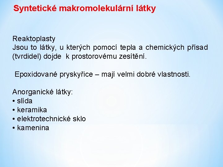 Syntetické makromolekulární látky Reaktoplasty Jsou to látky, u kterých pomocí tepla a chemických přísad