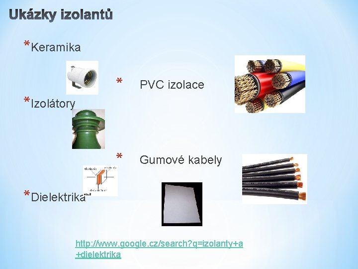 *Keramika * PVC izolace * Gumové kabely *Izolátory *Dielektrika http: //www. google. cz/search? q=izolanty+a