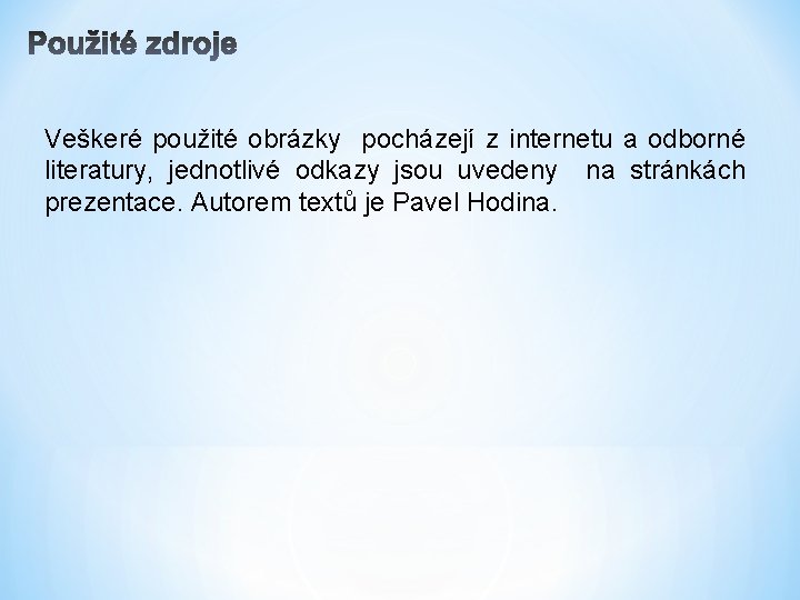 Veškeré použité obrázky pocházejí z internetu a odborné literatury, jednotlivé odkazy jsou uvedeny na