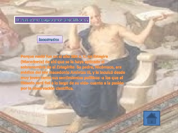 D: Nació en Estagira en el año 386 a. C. C Incorrecto: Porque nació