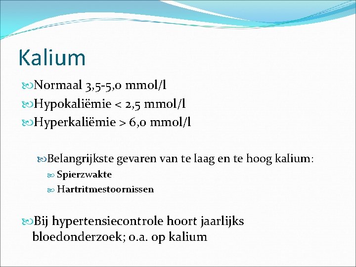 Kalium Normaal 3, 5 -5, 0 mmol/l Hypokaliëmie < 2, 5 mmol/l Hyperkaliëmie >