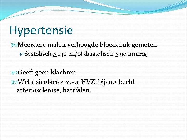 Hypertensie Meerdere malen verhoogde bloeddruk gemeten Systolisch > 140 en/of diastolisch > 90 mm.