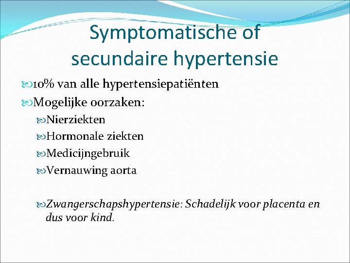 Symptomatische of secundaire hypertensie 10% van alle hypertensiepatiënten Mogelijke oorzaken: Nierziekten Hormonale ziekten Medicijngebruik