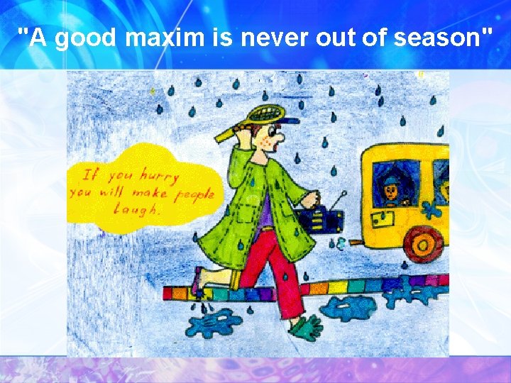 "A good maxim is never out of season" 