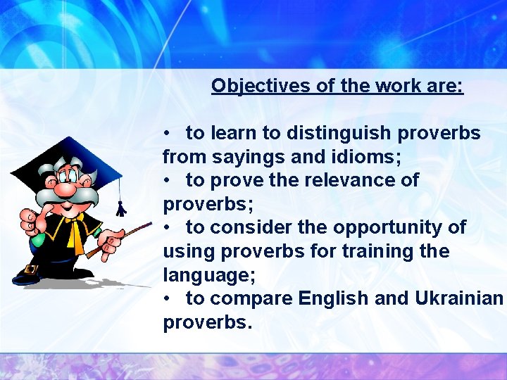 Objectives of the work are: • to learn to distinguish proverbs from sayings and