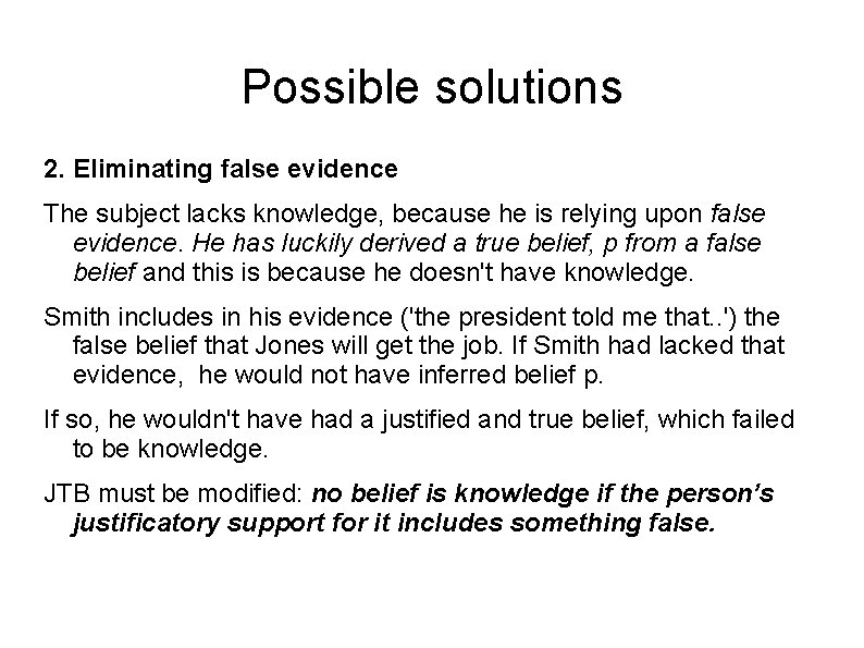 Possible solutions 2. Eliminating false evidence The subject lacks knowledge, because he is relying