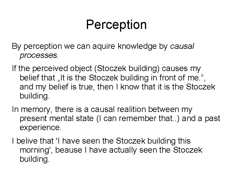 Perception By perception we can aquire knowledge by causal processes. If the perceived object