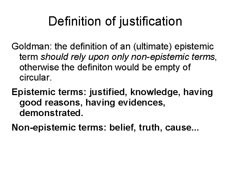 Definition of justification Goldman: the definition of an (ultimate) epistemic term should rely upon