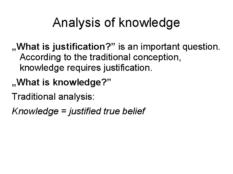 Analysis of knowledge „What is justification? ” is an important question. According to the Analysis of knowledge „What is justification? ” is an important question. According to the