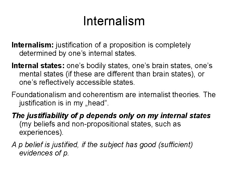 Internalism: justification of a proposition is completely determined by one’s internal states. Internal states: